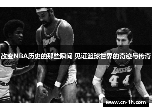 改变NBA历史的那些瞬间 见证篮球世界的奇迹与传奇