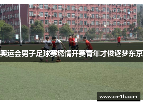奥运会男子足球赛燃情开赛青年才俊逐梦东京