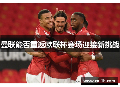 曼联能否重返欧联杯赛场迎接新挑战